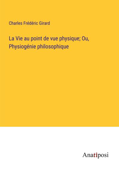 La Vie au point de vue physique; Ou, Physiogénie philosophique
