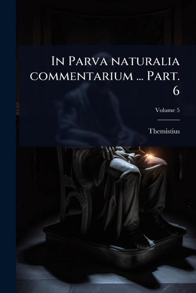 In Parva naturalia commentarium ... Part. 6
