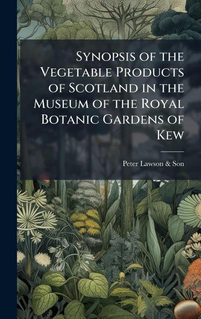 Synopsis of the Vegetable Products of Scotland in the Museum of the Royal Botanic Gardens of Kew
