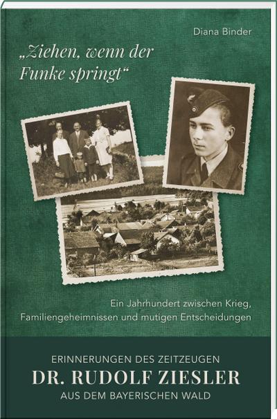 "Ziehen, wenn der Funke springt": Erinnerungen des Zeitzeugen Dr. Rudolf Ziesler aus dem Bayerischen Wald