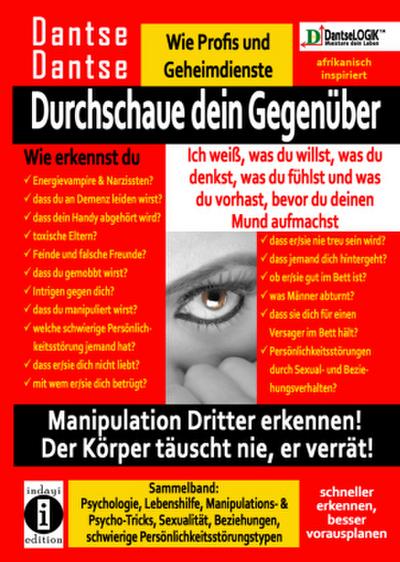 Durchschaue dein Gegenüber: Ich weiß, was du willst, was du denkst, was du fühlst und was du vorhast, bevor du deinen Mund aufmachst! Manipulation Dritter erkennen