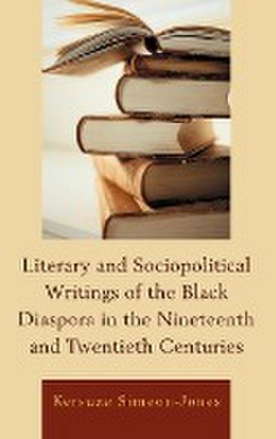 Literary and Sociopolitical Writings of the Black Diaspora in the Nineteenth and Twentieth Centuries - Kersuze Simeon-Jones