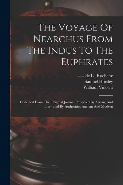 The Voyage Of Nearchus From The Indus To The Euphrates: Collected From The Original Journal Preserved By Arrian, And Illustrated By Authorities Ancien