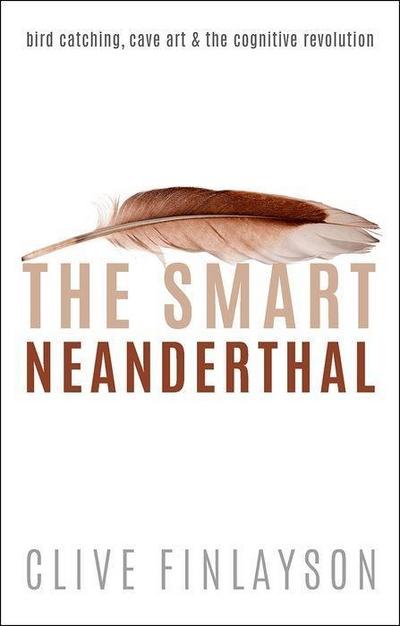 The Smart Neanderthal: Cave Art, Bird Catching, and the Cognitive Revolution