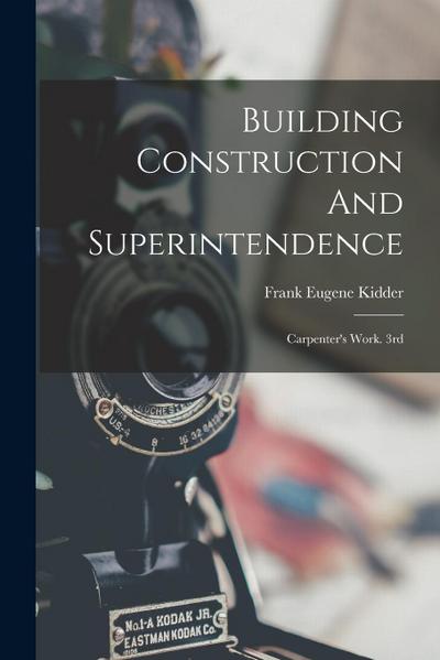 Building Construction And Superintendence: Carpenter’s Work. 3rd; Edition 1900