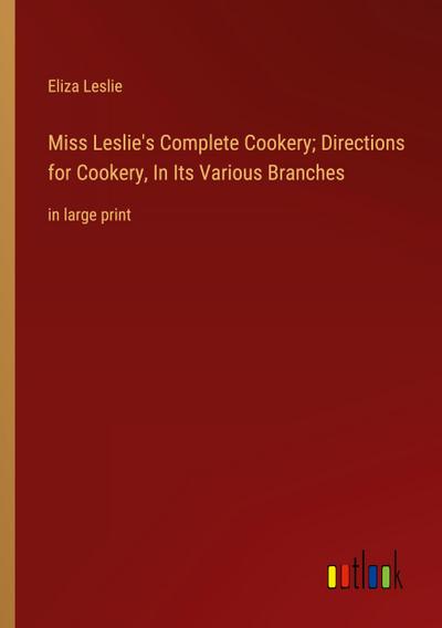 Miss Leslie’s Complete Cookery; Directions for Cookery, In Its Various Branches