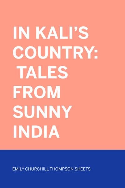 In Kali’s Country: Tales from Sunny India