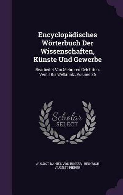 Encyclopädisches Wörterbuch Der Wissenschaften, Künste Und Gewerbe: Bearbeitet Von Mehreren Gelehrten. Ventil Bis Welkmalz, Volume 25