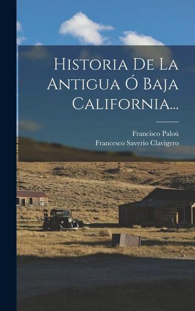 Historia De La Antigua Ó Baja California...