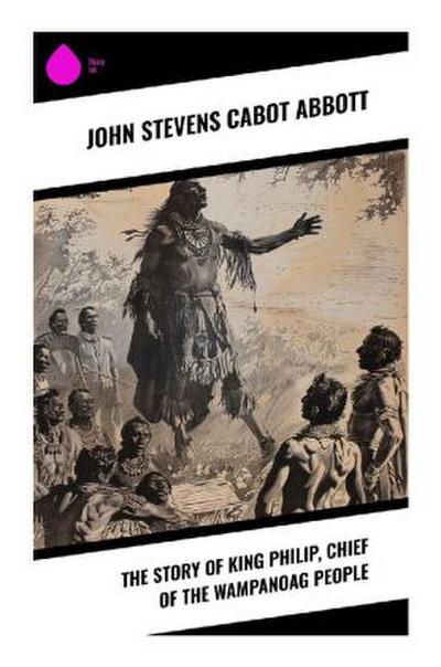 The Story of King Philip, Chief of the Wampanoag People
