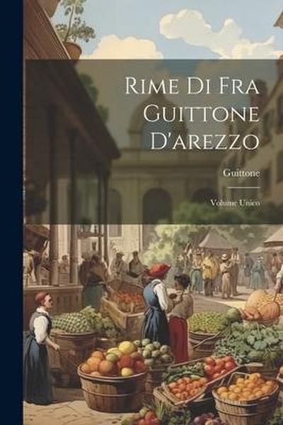 Rime Di Fra Guittone D’arezzo: Volume Unico