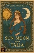Classic Fairy Tale: Sun, Moon, and Talia