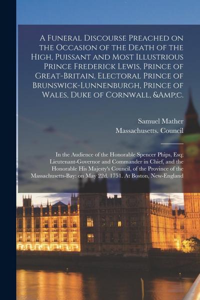 A Funeral Discourse Preached on the Occasion of the Death of the High, Puissant and Most Illustrious Prince Frederick Lewis, Prince of Great-Britain