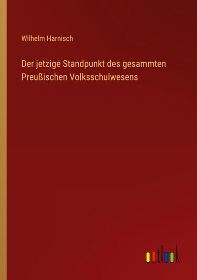 Der jetzige Standpunkt des gesammten Preußischen Volksschulwesens