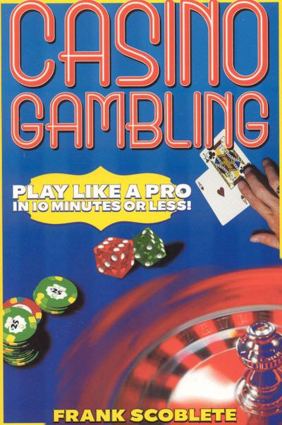 Casino Gambling: Play Like a Pro in 10 Minutes or Less