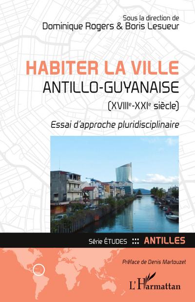 Habiter la ville antillo-guyanaise (XVIIIe-XXIe siècle)
