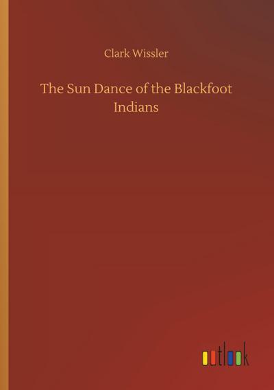 The Sun Dance of the Blackfoot Indians