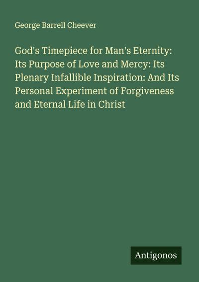 God’s Timepiece for Man’s Eternity: Its Purpose of Love and Mercy: Its Plenary Infallible Inspiration: And Its Personal Experiment of Forgiveness and Eternal Life in Christ