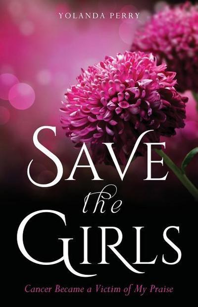 Save the Girls: Cancer Became a Victim of My Praise