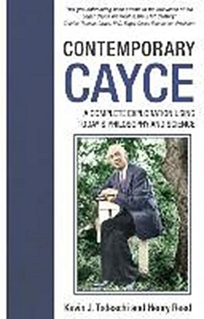 Contemporary Cayce: A Complete Exploration Using Today’s Philosophy and Science