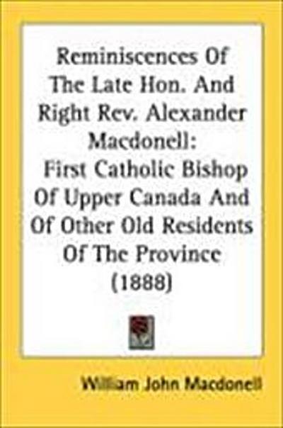 Reminiscences Of The Late Hon. And Right Rev. Alexander Macdonell
