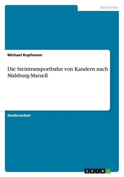 Die Steintransportbahn von Kandern nach Malsburg-Marzell - Michael Kopfmann