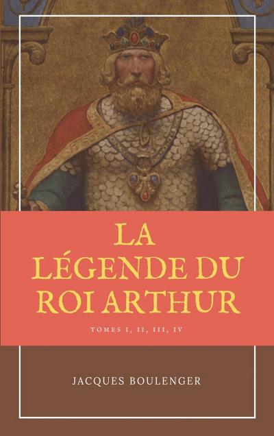 La Légende du Roi Arthur - Version Intégrale Tomes I, II, III, IV