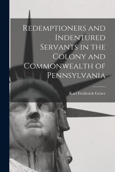 Redemptioners and Indentured Servants in the Colony and Commonwealth of Pennsylvania
