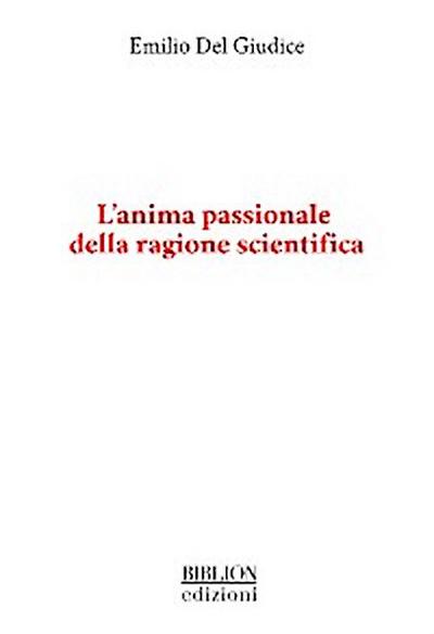 L’anima passionale della ragione scientifica