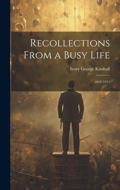 Recollections From a Busy Life: 1843-1911