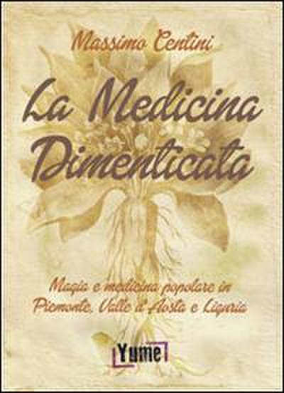 La medicina dimenticata. Magia e medicina popolare in Piemonte, Liguria e Valle d’Aosta