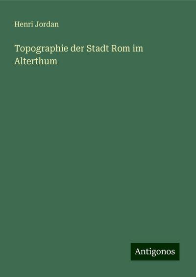 Jordan, H: Topographie der Stadt Rom im Alterthum