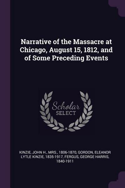 Narrative of the Massacre at Chicago, August 15, 1812, and of Some Preceding Events