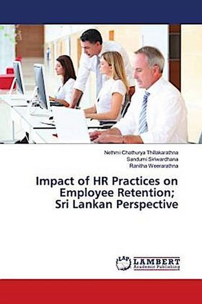 Impact of HR Practices on Employee Retention; Sri Lankan Perspective
