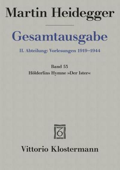 Gesamtausgabe Abt. 2 Vorlesungen Bd. 53. Hölderlins Hymne ’Der Ister’