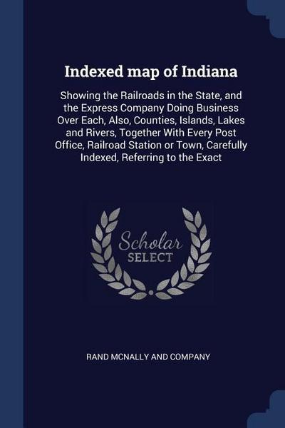 Indexed map of Indiana: Showing the Railroads in the State, and the Express Company Doing Business Over Each, Also, Counties, Islands, Lakes a