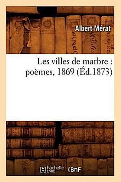 Les Villes de Marbre: Poèmes, 1869 (Éd.1873)
