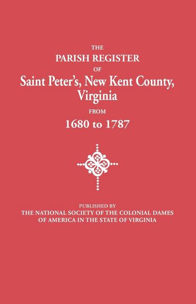Parish Register of Saint Peter’s, New Kent County, Virginia, from 1680 to 1787