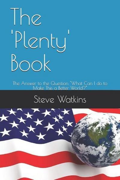 The ’Plenty’ Book: The Answer to the Question "What Can I do to Make This a Better World?"