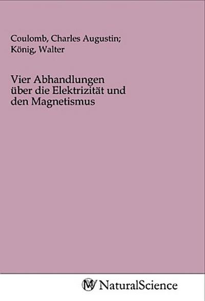 Vier Abhandlungen über die Elektrizität und den Magnetismus