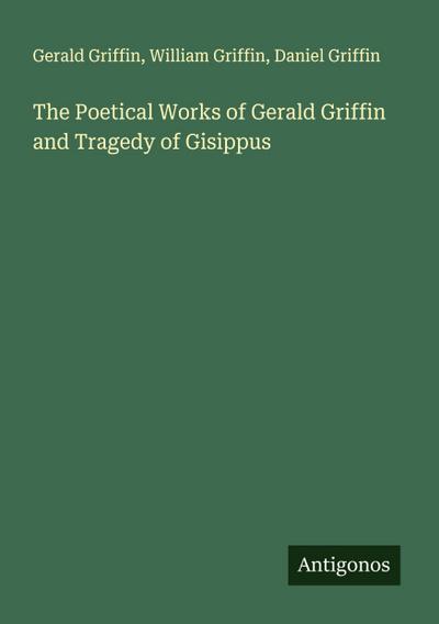 The Poetical Works of Gerald Griffin and Tragedy of Gisippus