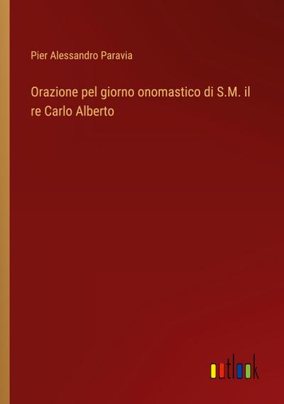 Orazione pel giorno onomastico di S.M. il re Carlo Alberto