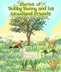 Stories Of Bobby Bunny and His Woodland Friends