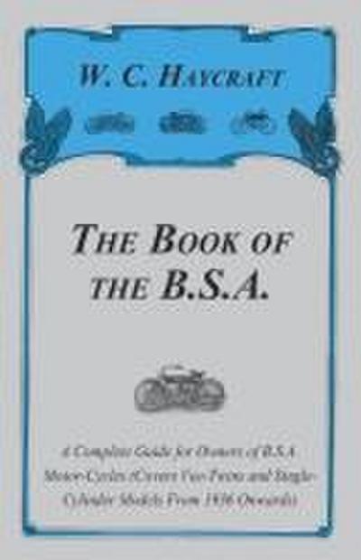 The Book of the B.S.A. - A Complete Guide for Owners of B.S.A. Motor-Cycles (Covers Vee-Twins and Single-Cylinder Models From 1936 Onwards)