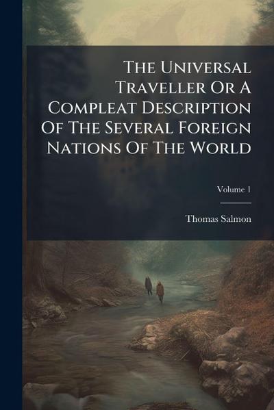 The Universal Traveller Or A Compleat Description Of The Several Foreign Nations Of The World