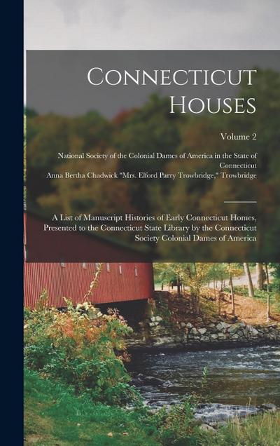 Connecticut Houses; a List of Manuscript Histories of Early Connecticut Homes, Presented to the Connecticut State Library by the Connecticut Society C