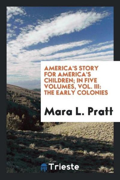 America’s Story for America’s Children; In Five Volumes, Vol. III
