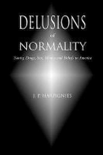 Delusions of Normality: Sanity, Drugs, Sex, Money and Beliefs in America