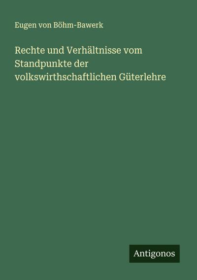 Rechte und Verhältnisse vom Standpunkte der volkswirthschaftlichen Güterlehre