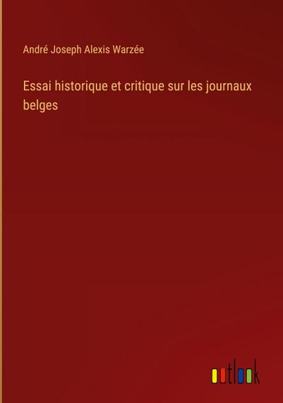 Essai historique et critique sur les journaux belges